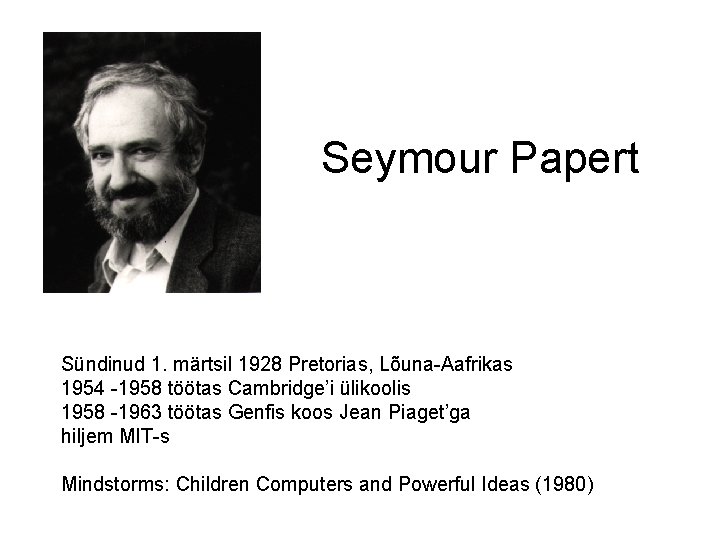 Seymour Papert Sündinud 1. märtsil 1928 Pretorias, Lõuna-Aafrikas 1954 -1958 töötas Cambridge’i ülikoolis 1958