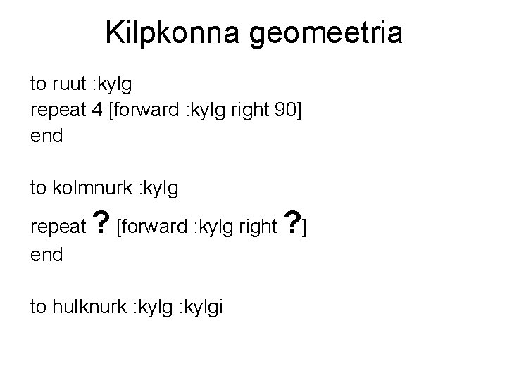 Kilpkonna geomeetria to ruut : kylg repeat 4 [forward : kylg right 90] end