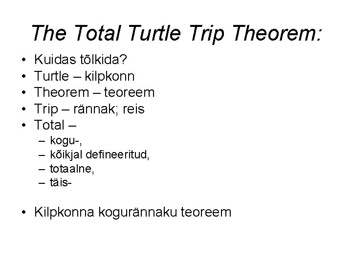 The Total Turtle Trip Theorem: • • • Kuidas tõlkida? Turtle – kilpkonn Theorem