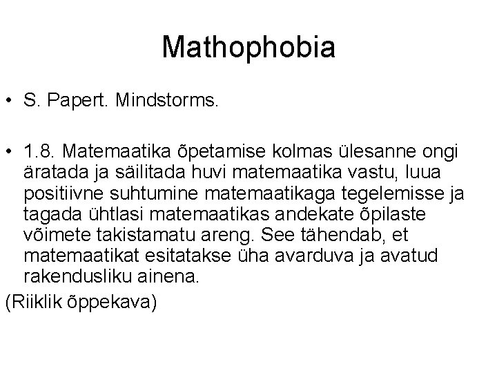 Mathophobia • S. Papert. Mindstorms. • 1. 8. Matemaatika õpetamise kolmas ülesanne ongi äratada