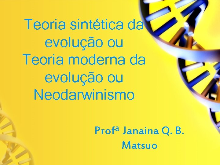 Teoria sintética da evolução ou Teoria moderna da evolução ou Neodarwinismo Profª Janaina Q.