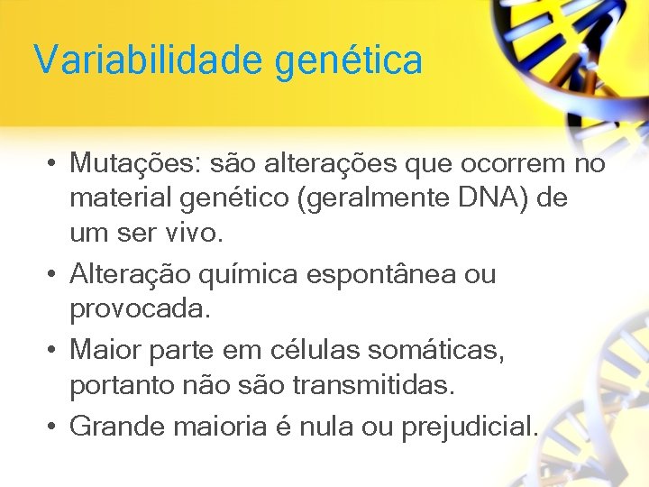 Variabilidade genética • Mutações: são alterações que ocorrem no material genético (geralmente DNA) de