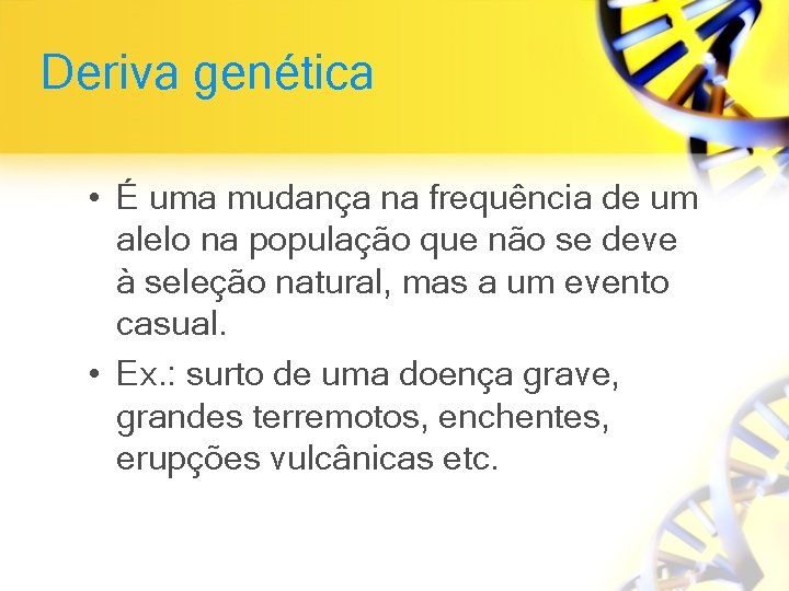 Deriva genética • É uma mudança na frequência de um alelo na população que