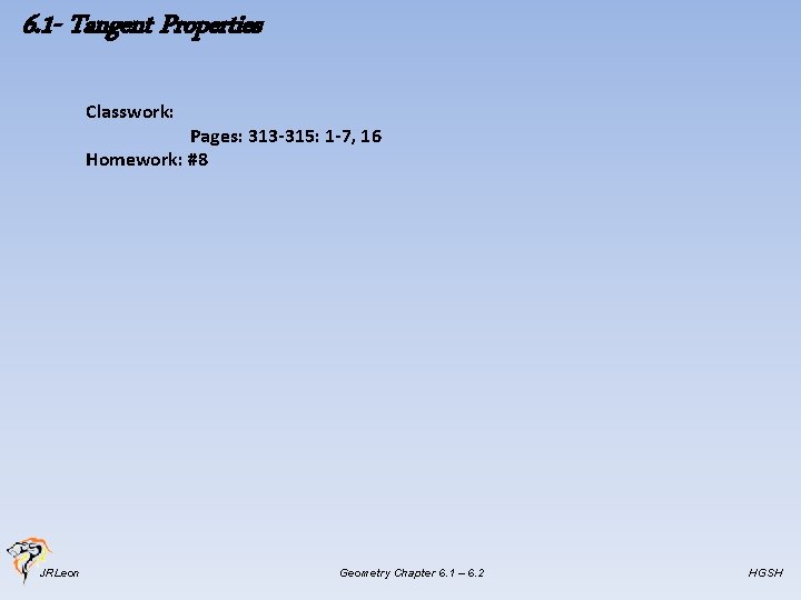 6. 1 - Tangent Properties Classwork: Pages: 313 -315: 1 -7, 16 Homework: #8