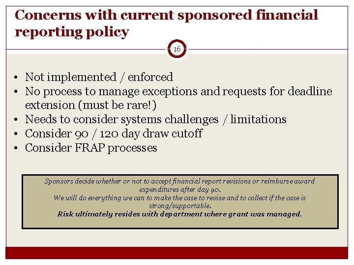 Concerns with current sponsored financial reporting policy 16 • Not implemented / enforced •