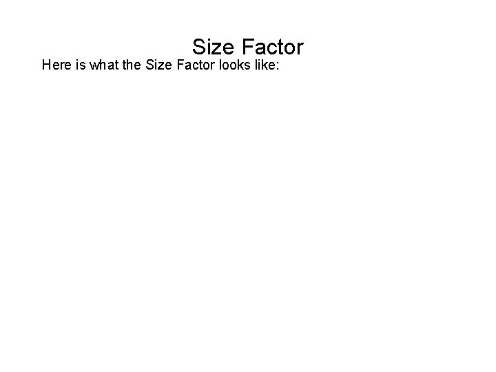 Size Factor Here is what the Size Factor looks like: 