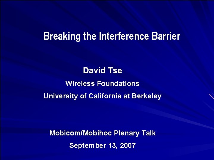 Breaking the Interference Barrier David Tse Wireless Foundations University of California at Berkeley Mobicom/Mobihoc
