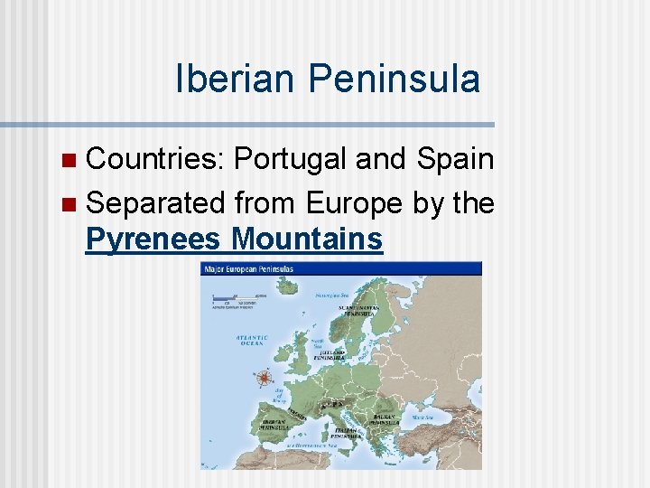 Iberian Peninsula n Countries: Portugal and Spain n Separated from Europe by the Pyrenees