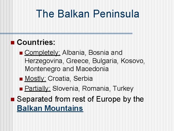 The Balkan Peninsula n Countries: Completely: Albania, Bosnia and Herzegovina, Greece, Bulgaria, Kosovo, Montenegro