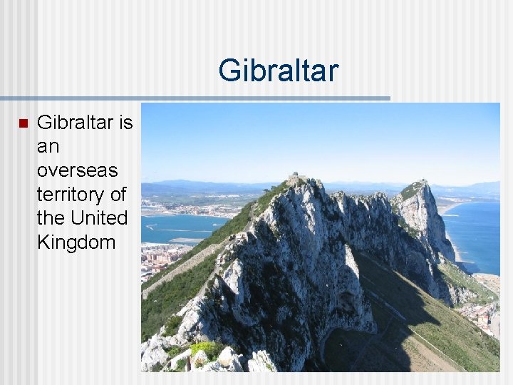 Gibraltar n Gibraltar is an overseas territory of the United Kingdom 