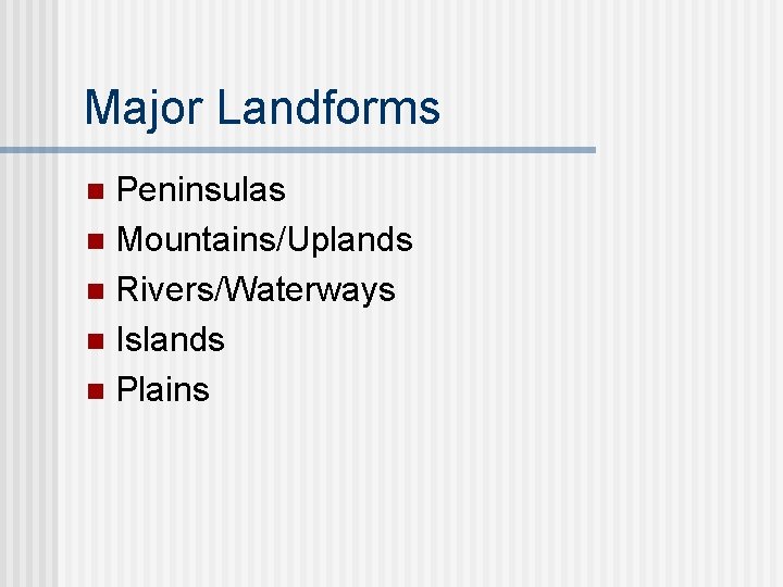 Major Landforms Peninsulas n Mountains/Uplands n Rivers/Waterways n Islands n Plains n 