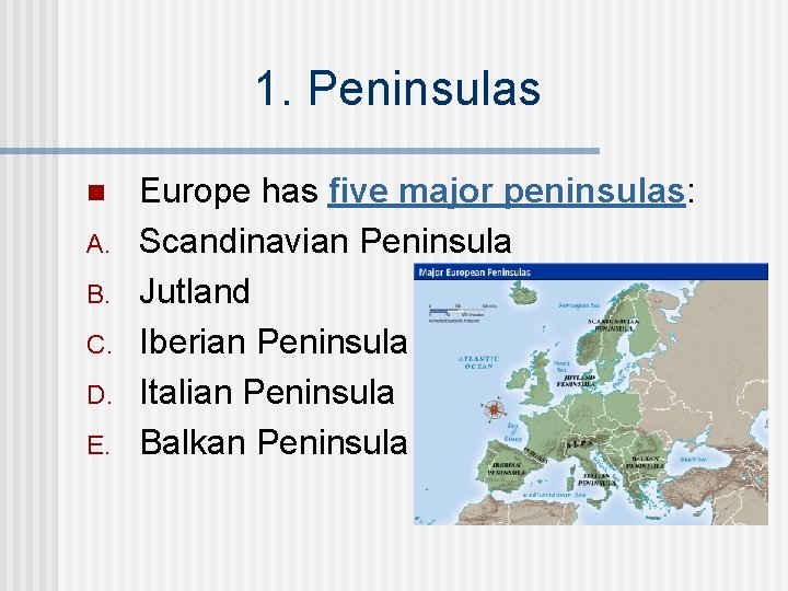 1. Peninsulas n A. B. C. D. E. Europe has five major peninsulas: Scandinavian