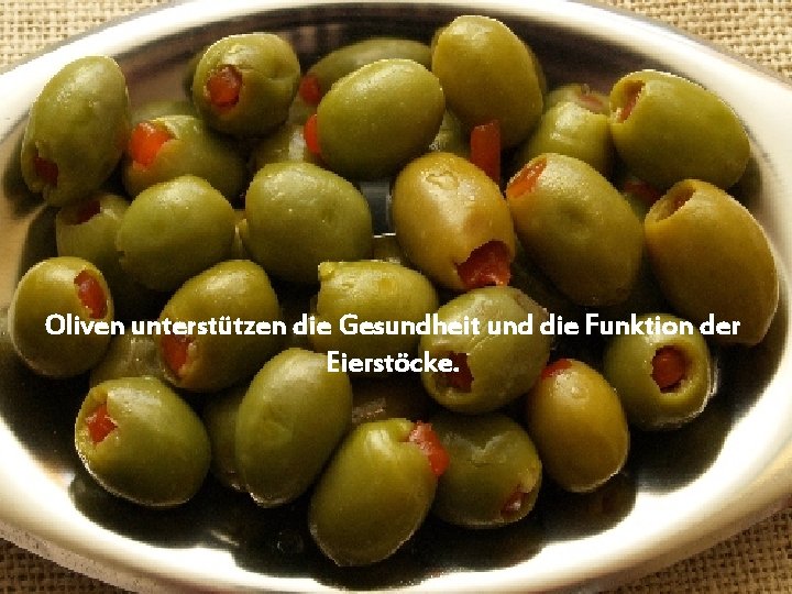 Oliven unterstützen die Gesundheit und die Funktion der Eierstöcke. 