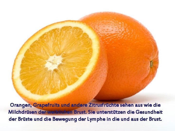 Orangen, Grapefruits und andere Zitrusfrüchte sehen aus wie die Milchdrüsen der weiblichen Brust. Sie