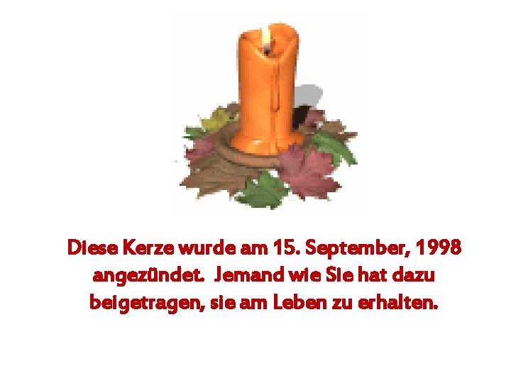 Diese Kerze wurde am 15. September, 1998 angezündet. Jemand wie Sie hat dazu beigetragen,