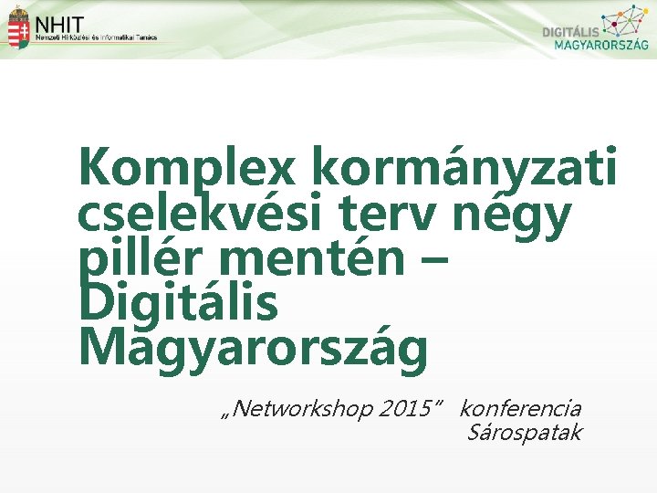 Komplex kormányzati cselekvési terv négy pillér mentén – Digitális Magyarország „Networkshop 2015” konferencia Sárospatak