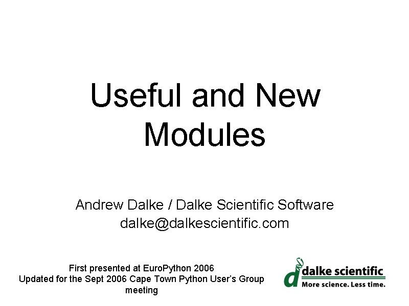 Useful and New Modules Andrew Dalke / Dalke Scientific Software dalke@dalkescientific. com First presented
