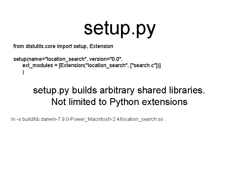 setup. py from distutils. core import setup, Extension setup(name="location_search", version="0. 0", ext_modules = [Extension("location_search",