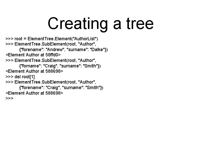 Creating a tree >>> root = Element. Tree. Element("Author. List") >>> Element. Tree. Sub.