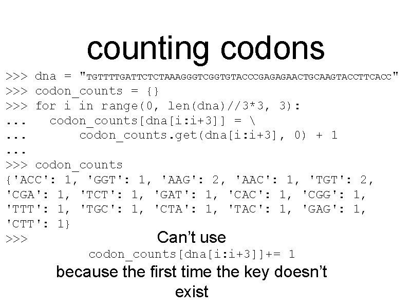 counting codons >>> dna = "TGTTTTGATTCTCTAAAGGGTCGGTGTACCCGAGAGAACTGCAAGTACCTTCACC" >>> codon_counts = {} >>> for i in