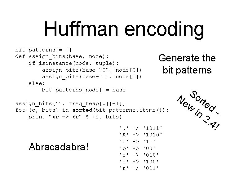 Huffman encoding bit_patterns = {} def assign_bits(base, node): if isinstance(node, tuple): assign_bits(base+"0", node[0]) assign_bits(base+"1",