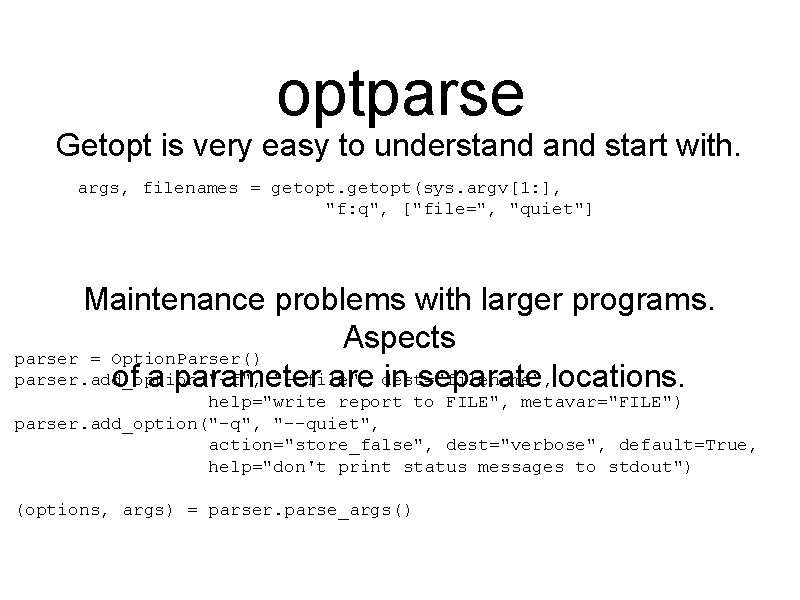 optparse Getopt is very easy to understand start with. args, filenames = getopt(sys. argv[1: