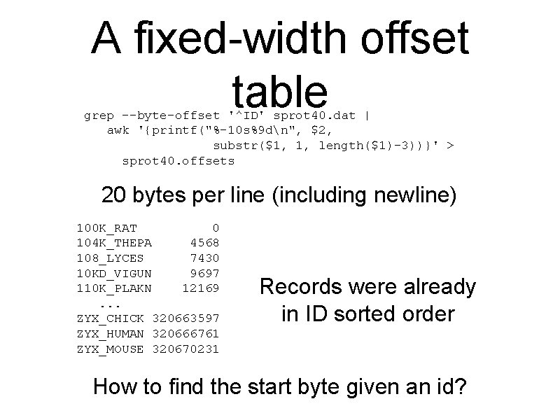 A fixed-width offset table grep --byte-offset '^ID' sprot 40. dat | awk '{printf("%-10 s%9