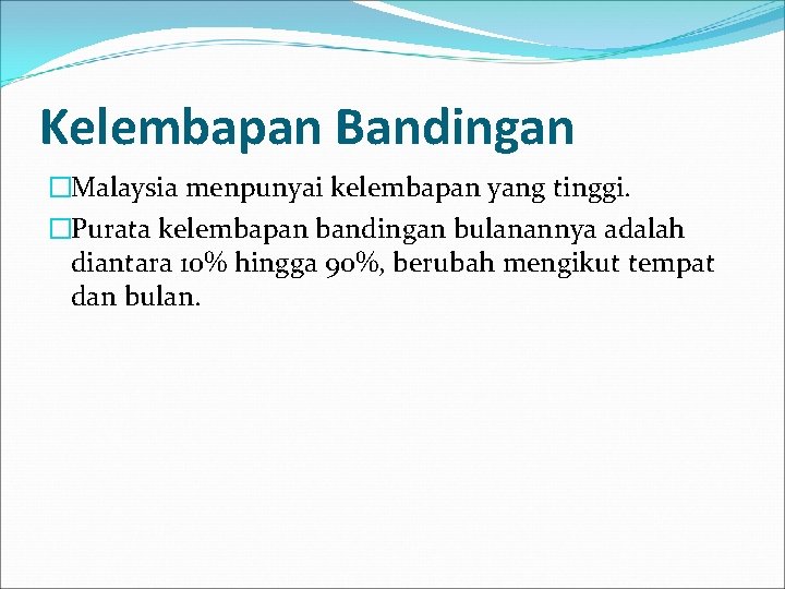 Kelembapan Bandingan �Malaysia menpunyai kelembapan yang tinggi. �Purata kelembapan bandingan bulanannya adalah diantara 10%