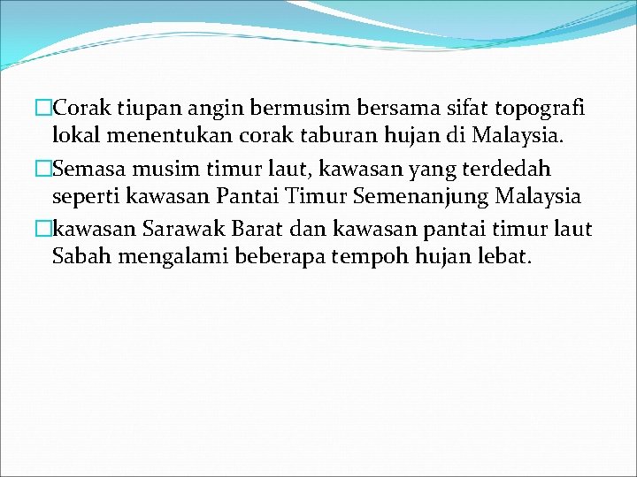 �Corak tiupan angin bermusim bersama sifat topografi lokal menentukan corak taburan hujan di Malaysia.