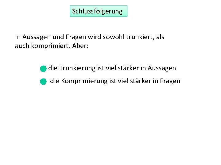 Schlussfolgerung In Aussagen und Fragen wird sowohl trunkiert, als auch komprimiert. Aber: die Trunkierung