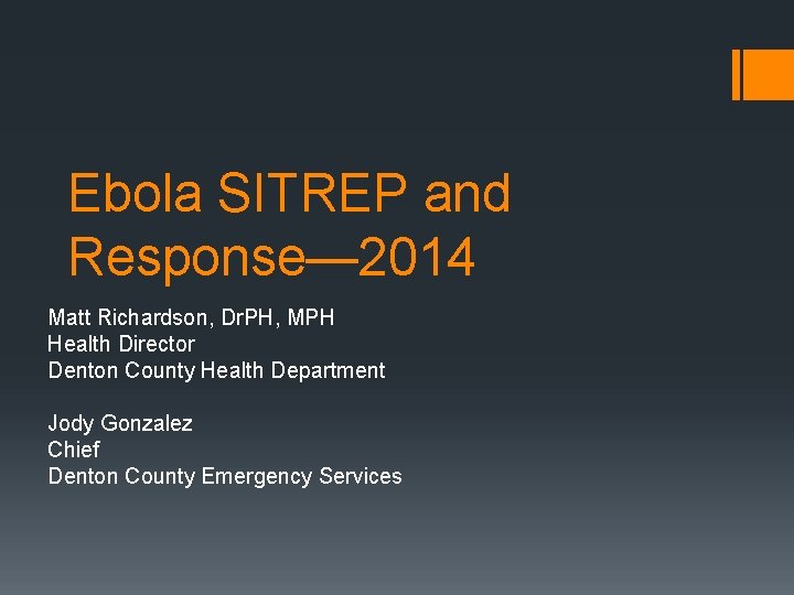 Ebola SITREP and Response— 2014 Matt Richardson, Dr. PH, MPH Health Director Denton County