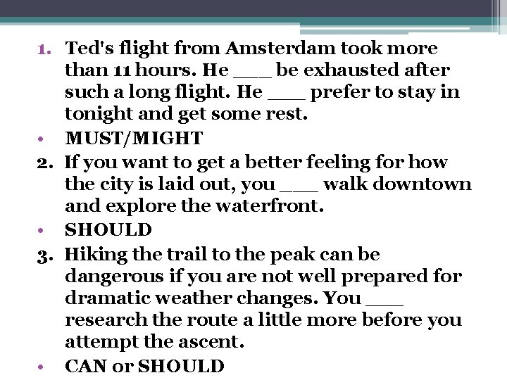1. Ted's flight from Amsterdam took more than 11 hours. He ___ be exhausted