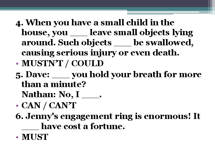 4. When you have a small child in the house, you ___ leave small