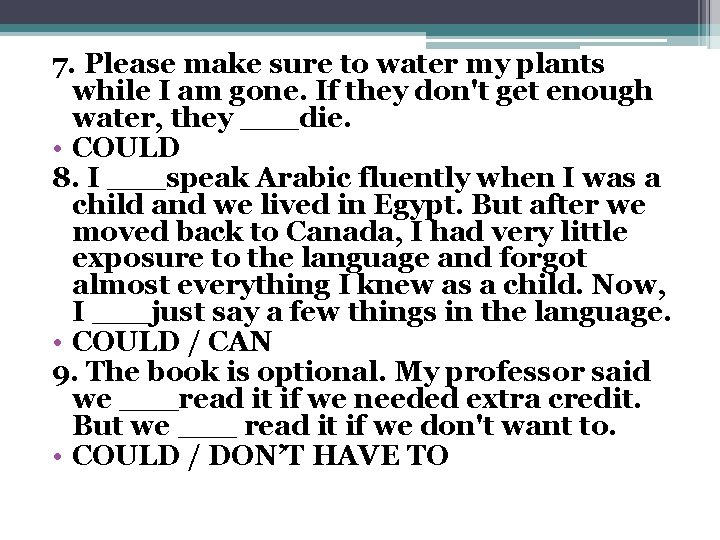 7. Please make sure to water my plants while I am gone. If they