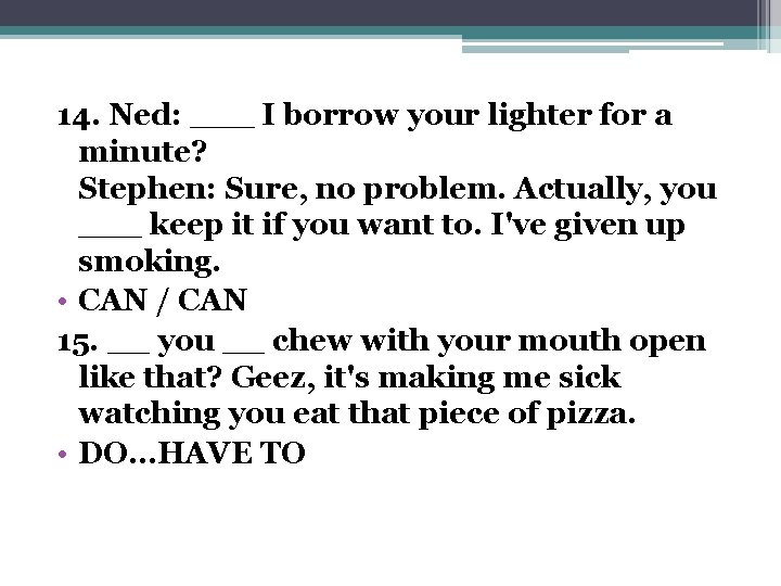 14. Ned: ___ I borrow your lighter for a minute? Stephen: Sure, no problem.