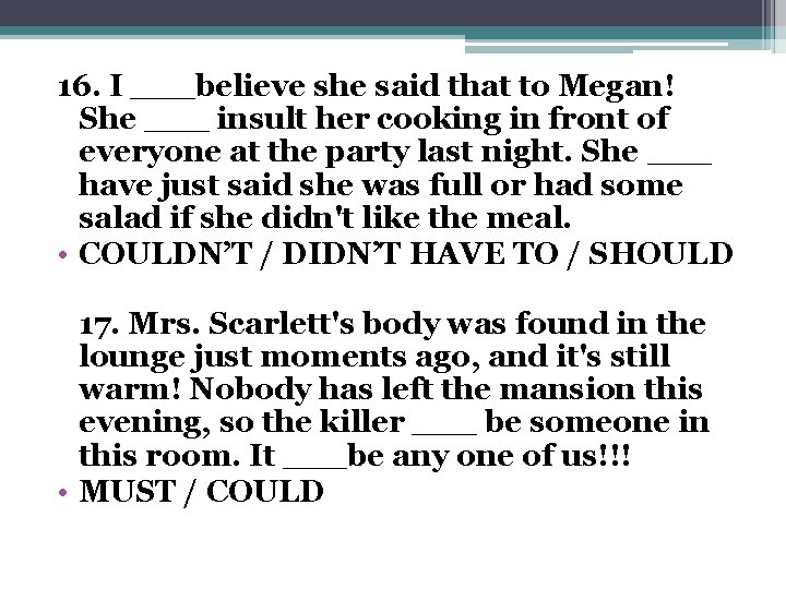 16. I ___believe she said that to Megan! She ___ insult her cooking in