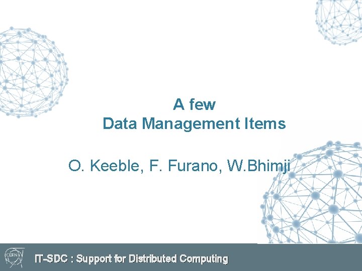 A few Data Management Items O. Keeble, F. Furano, W. Bhimji IT-SDC : Support