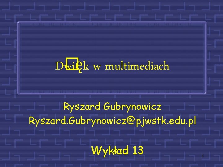 D� więk w multimediach Ryszard Gubrynowicz Ryszard. Gubrynowicz@pjwstk. edu. pl Wykład 13 1 