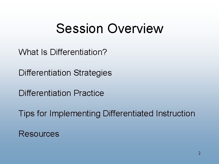 Session Overview What Is Differentiation? Differentiation Strategies Differentiation Practice Tips for Implementing Differentiated Instruction
