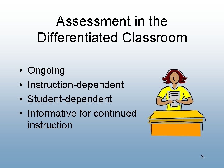 Assessment in the Differentiated Classroom • • Ongoing Instruction-dependent Student-dependent Informative for continued instruction