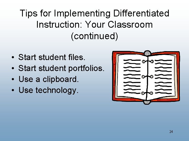 Tips for Implementing Differentiated Instruction: Your Classroom (continued) • • Start student files. Start