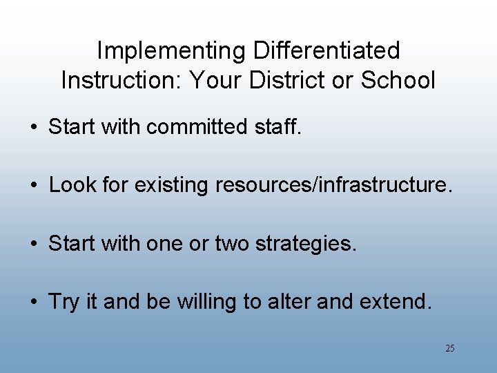 Implementing Differentiated Instruction: Your District or School • Start with committed staff. • Look