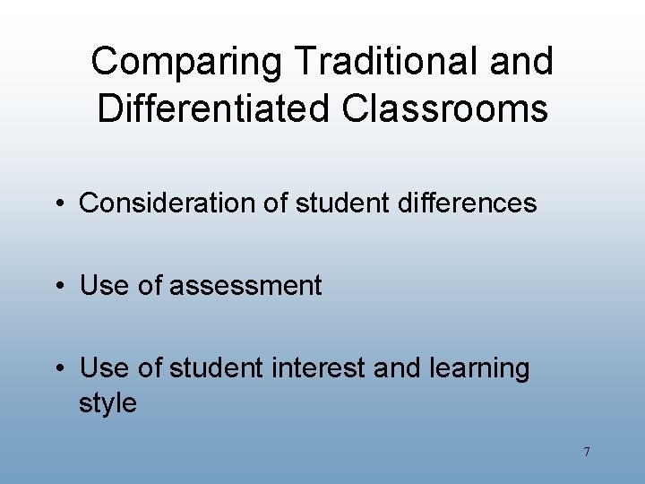Comparing Traditional and Differentiated Classrooms • Consideration of student differences • Use of assessment