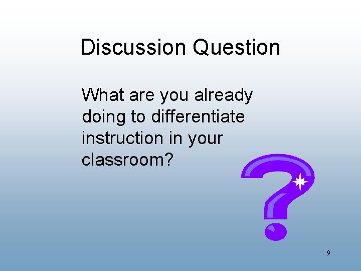 Discussion Question What are you already doing to differentiate instruction in your classroom? 9