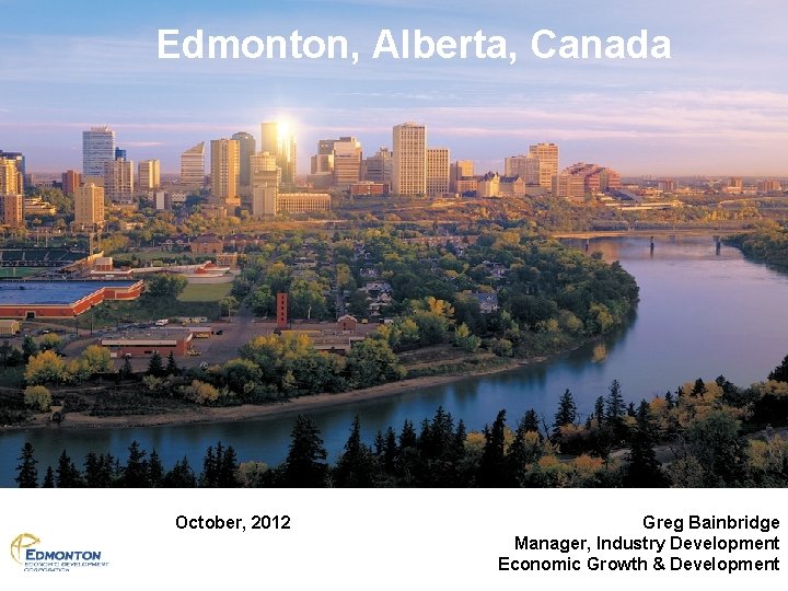 EDMONTON ECONOMIC DEVELOPMENT CORPORATION Edmonton, Alberta, Canada Mike Wo 2011 Executive Director October, 2012