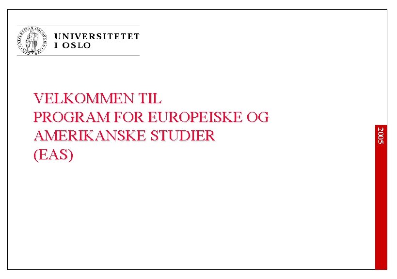 2005 VELKOMMEN TIL PROGRAM FOR EUROPEISKE OG AMERIKANSKE STUDIER (EAS) 