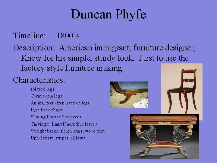 Duncan Phyfe Timeline: 1800’s Description: American immigrant, furniture designer, Know for his simple, sturdy