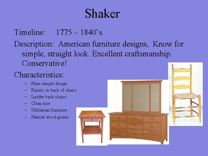 Shaker Timeline: 1775 – 1840’s Description: American furniture designs, Know for simple, straight look.
