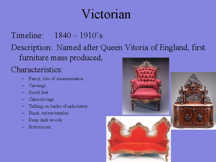 Victorian Timeline: 1840 – 1910’s Description: Named after Queen Vitoria of England, first furniture