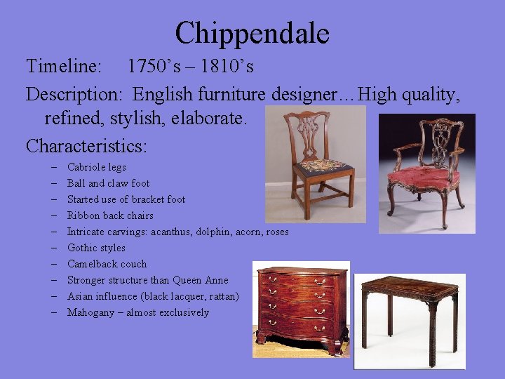 Chippendale Timeline: 1750’s – 1810’s Description: English furniture designer…High quality, refined, stylish, elaborate. Characteristics: Chippendale Timeline: 1750’s – 1810’s Description: English furniture designer…High quality, refined, stylish, elaborate. Characteristics: